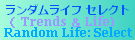ランダムライフ セレクト （Trends & Life）